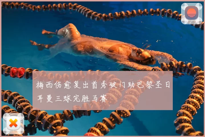 梅西伤愈复出首秀破门助巴黎圣日耳曼三球完胜马赛