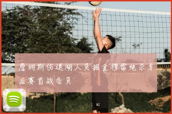 詹姆斯伤退湖人负掘金穆雷绝杀季后赛首战告负